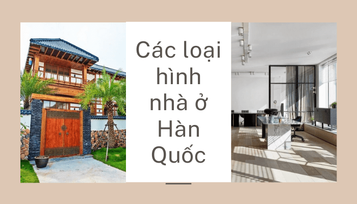 Các loại nhà ở Hàn Quốc phổ biến nhất
